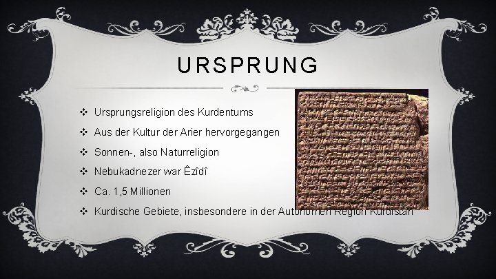 URSPRUNG v Ursprungsreligion des Kurdentums v Aus der Kultur der Arier hervorgegangen v Sonnen-,