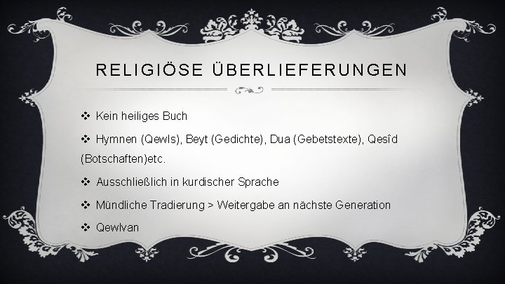 RELIGIÖSE ÜBERLIEFERUNGEN v Kein heiliges Buch v Hymnen (Qewls), Beyt (Gedichte), Dua (Gebetstexte), Qesîd