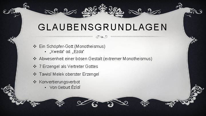 GLAUBENSGRUNDLAGEN v Ein Schöpfer-Gott (Monotheismus) • „Xweda“ od. „Ezda“ v Abwesenheit einer bösen Gestalt