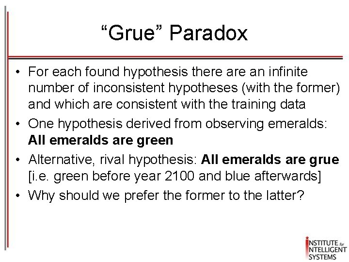 “Grue” Paradox • For each found hypothesis there an infinite number of inconsistent hypotheses