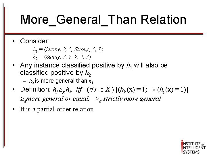 More_General_Than Relation • Consider: h 1 = Sunny, ? , Strong, ? h 2