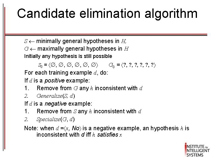 Candidate elimination algorithm S minimally general hypotheses in H, G maximally general hypotheses in
