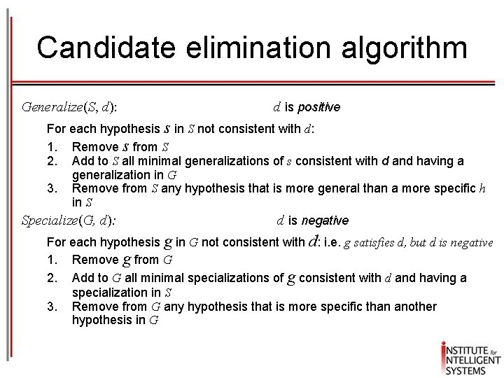 Candidate elimination algorithm Generalize(S, d): d is positive For each hypothesis s in S