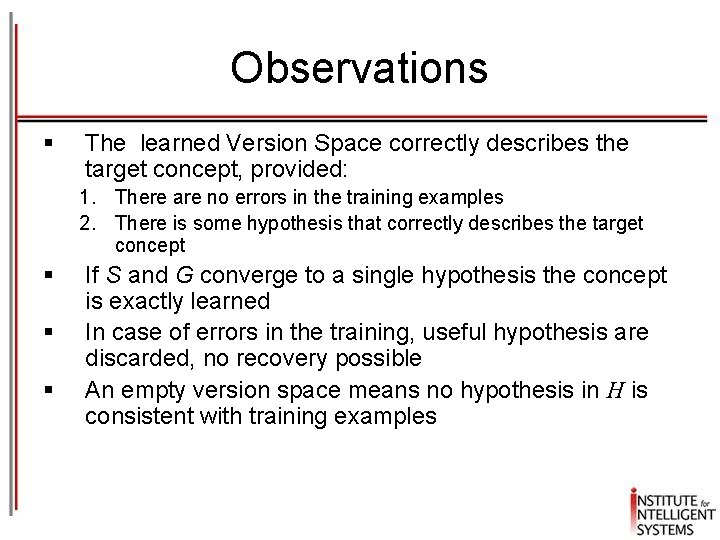 Observations § The learned Version Space correctly describes the target concept, provided: 1. There
