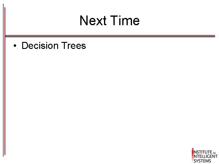 Next Time • Decision Trees 