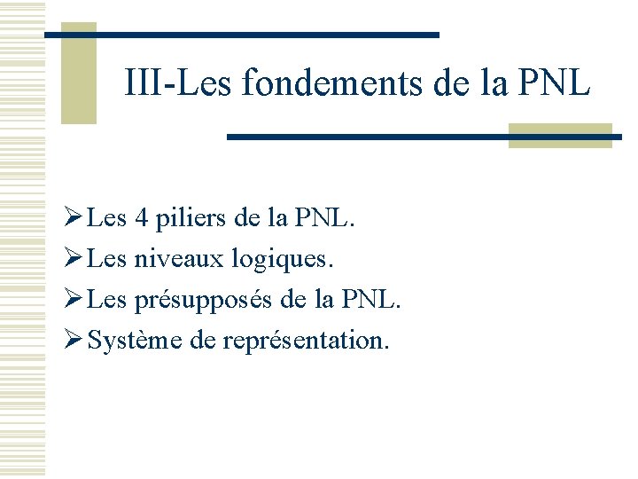  III-Les fondements de la PNL Ø Les 4 piliers de la PNL. Ø