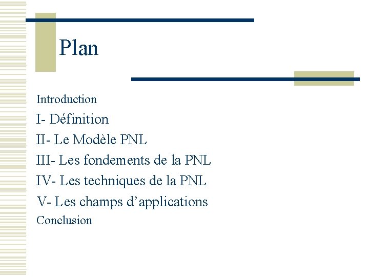 Plan Introduction I- Définition II- Le Modèle PNL III- Les fondements de la PNL