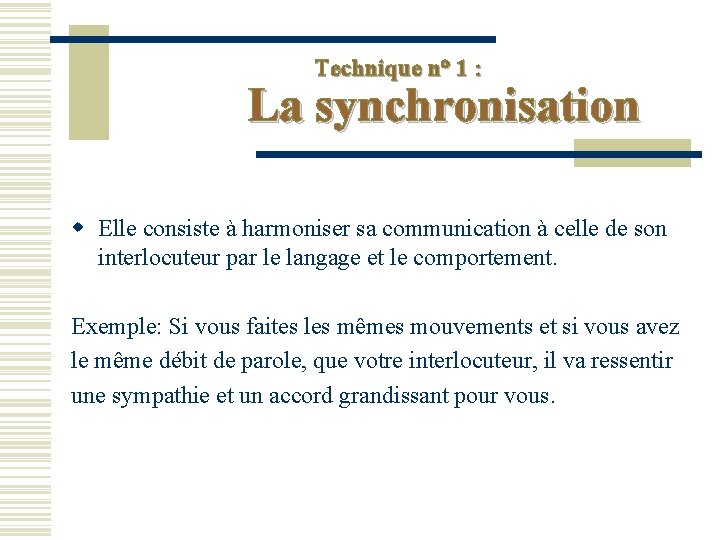 Technique n° 1 : La synchronisation w Elle consiste à harmoniser sa communication à