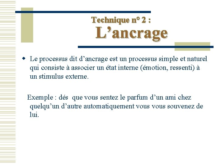 Technique n° 2 : L’ancrage w Le processus dit d’ancrage est un processus simple