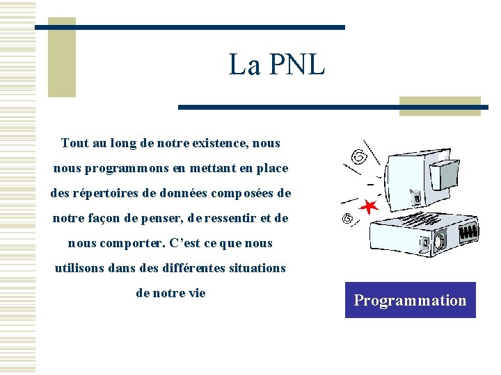 La PNL Tout au long de notre existence, nous programmons en mettant en place