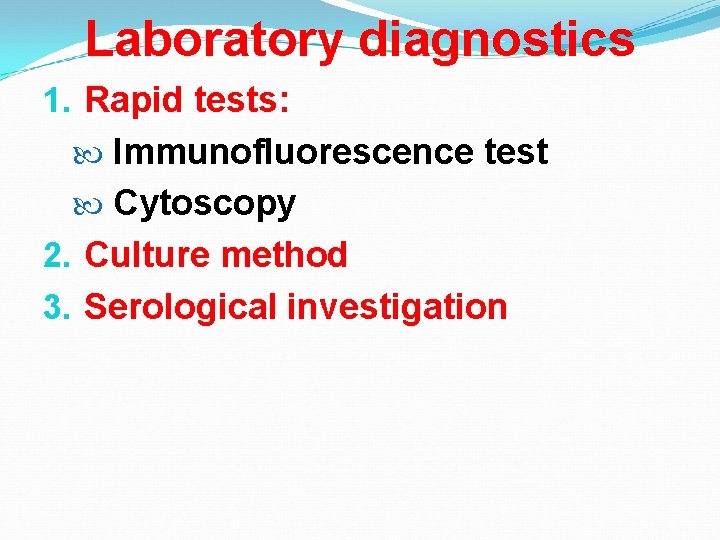 Laboratory diagnostics 1. Rapid tests: Immunofluorescence test Cytoscopy 2. Culture method 3. Serological investigation