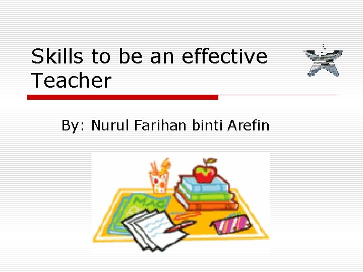 Skills to be an effective Teacher By: Nurul Farihan binti Arefin Skills to be an effective Teacher By: Nurul Farihan binti Arefin