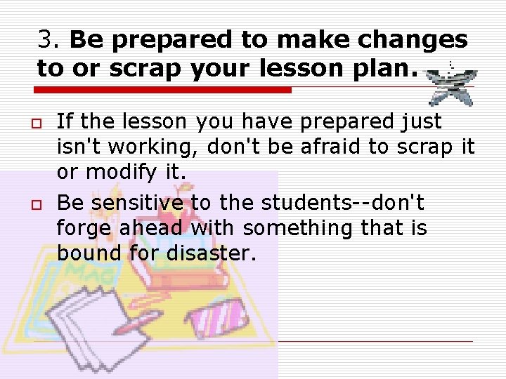 3. Be prepared to make changes to or scrap your lesson plan. o o 3. Be prepared to make changes to or scrap your lesson plan. o o