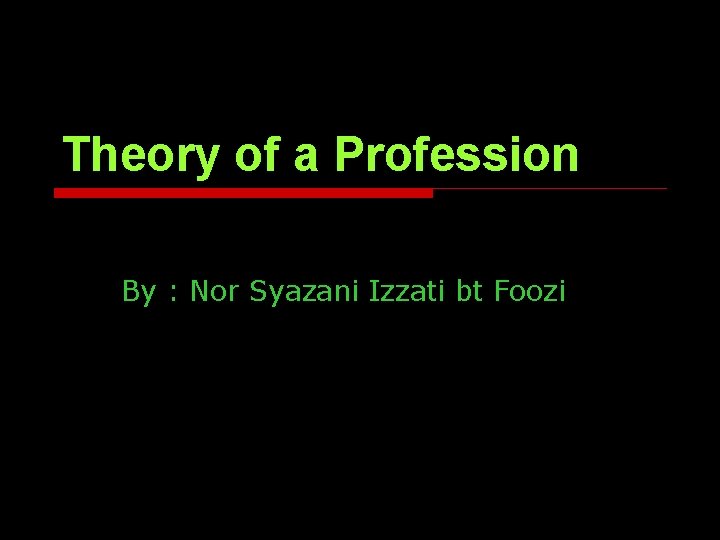 Theory of a Profession By : Nor Syazani Izzati bt Foozi Theory of a Profession By : Nor Syazani Izzati bt Foozi
