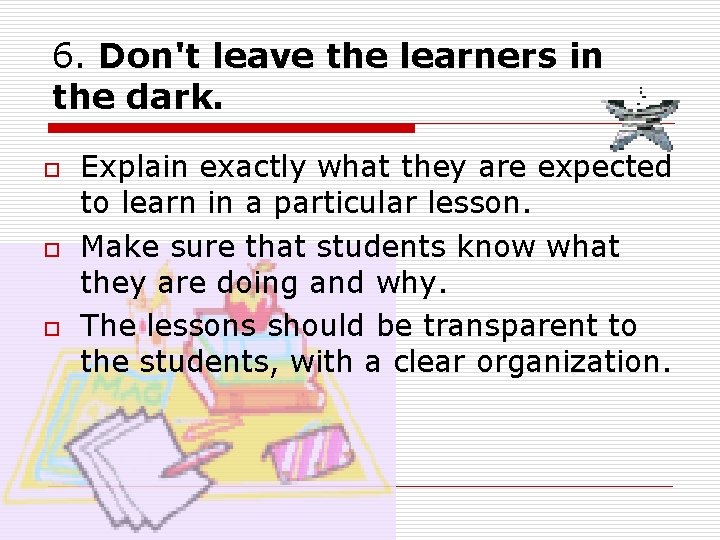 6. Don't leave the learners in the dark. o o o Explain exactly what 6. Don't leave the learners in the dark. o o o Explain exactly what