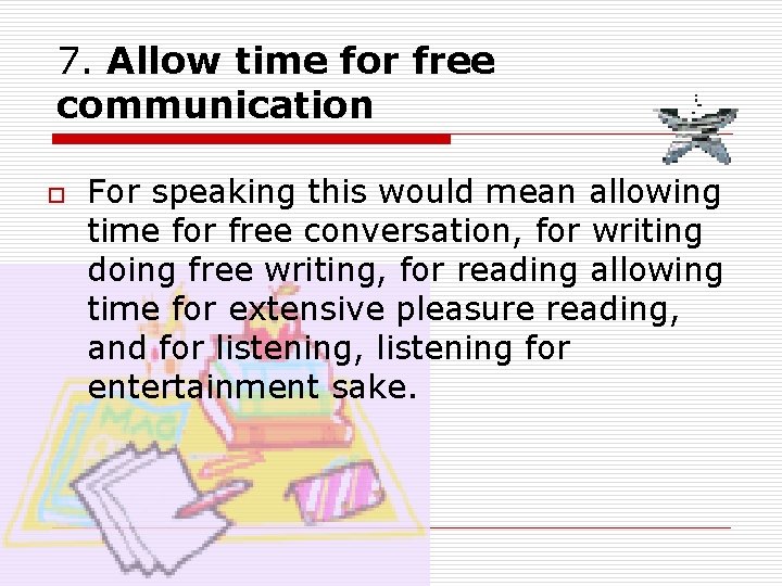 7. Allow time for free communication o For speaking this would mean allowing time 7. Allow time for free communication o For speaking this would mean allowing time