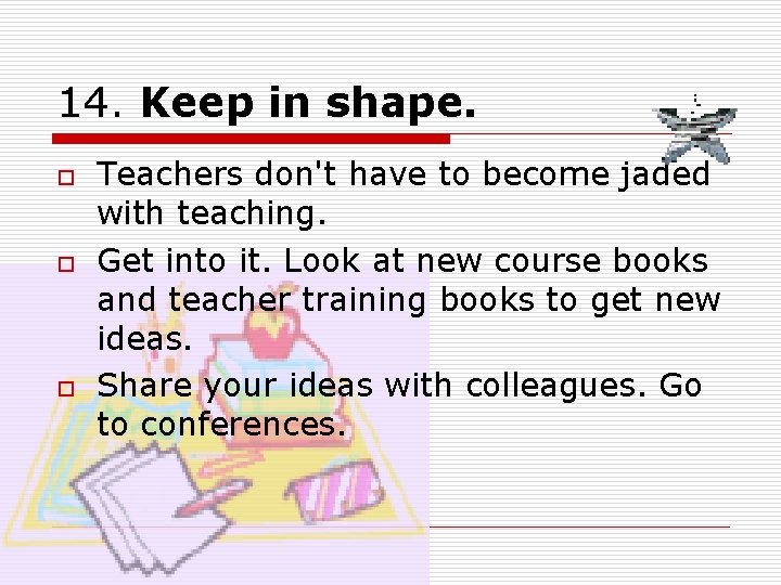 14. Keep in shape. o o o Teachers don't have to become jaded with 14. Keep in shape. o o o Teachers don't have to become jaded with