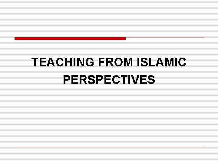 TEACHING FROM ISLAMIC PERSPECTIVES TEACHING FROM ISLAMIC PERSPECTIVES