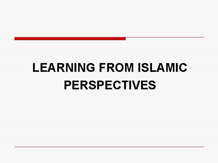 LEARNING FROM ISLAMIC PERSPECTIVES LEARNING FROM ISLAMIC PERSPECTIVES