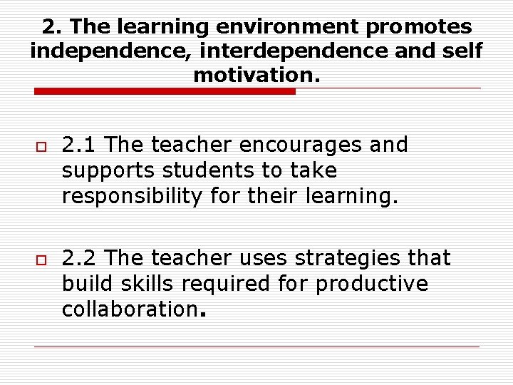 2. The learning environment promotes independence, interdependence and self motivation. o o 2. 1 2. The learning environment promotes independence, interdependence and self motivation. o o 2. 1