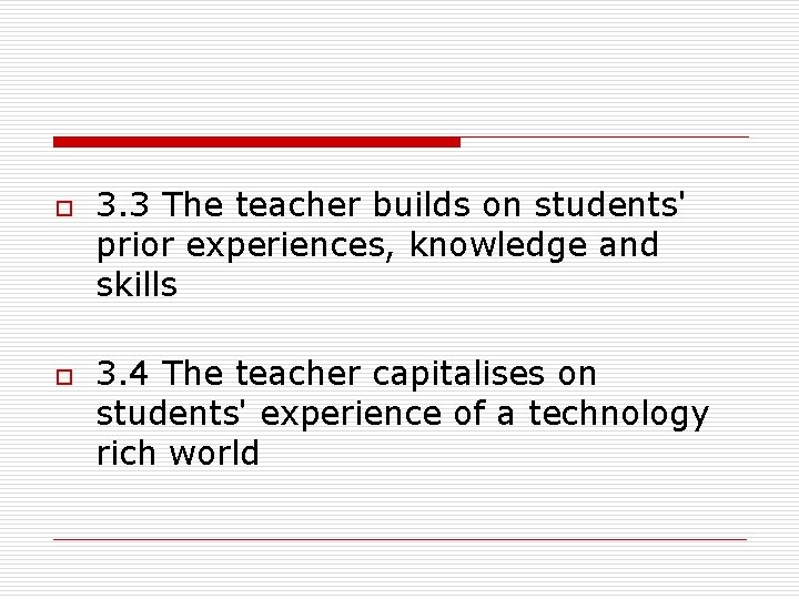 o o 3. 3 The teacher builds on students' prior experiences, knowledge and skills o o 3. 3 The teacher builds on students' prior experiences, knowledge and skills