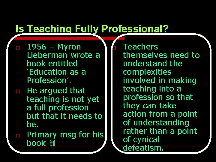 Is Teaching Fully Professional? o o o 1956 – Myron Lieberman wrote a book Is Teaching Fully Professional? o o o 1956 – Myron Lieberman wrote a book
