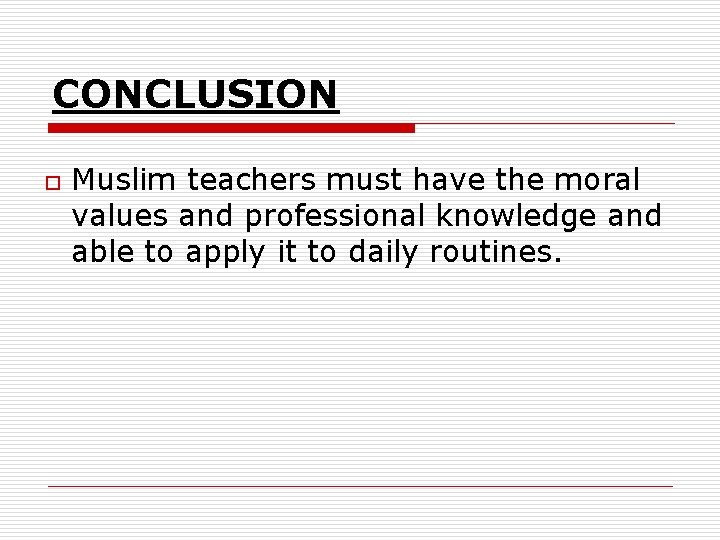 CONCLUSION o Muslim teachers must have the moral values and professional knowledge and able CONCLUSION o Muslim teachers must have the moral values and professional knowledge and able