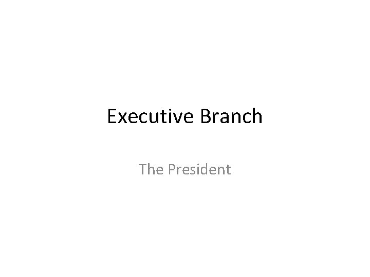 Executive Branch The President 
