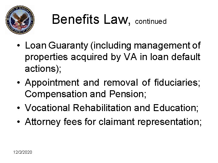 Benefits Law, continued • Loan Guaranty (including management of properties acquired by VA in