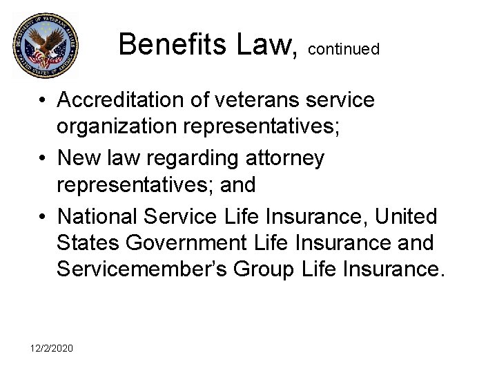 Benefits Law, continued • Accreditation of veterans service organization representatives; • New law regarding