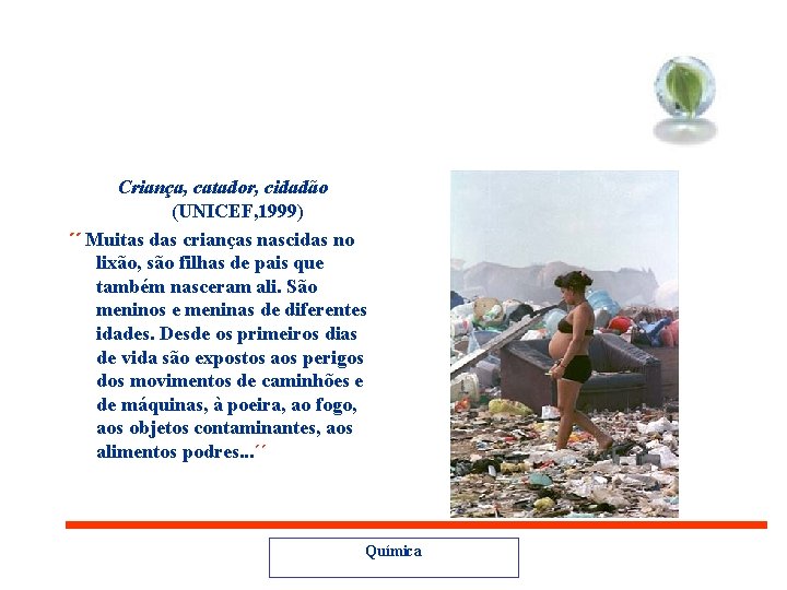 Criança, catador, cidadão (UNICEF, 1999) ´´ Muitas das crianças nascidas no lixão, são filhas