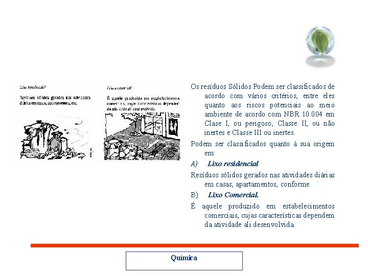 Os resíduos Sólidos Podem ser classificados de acordo com vários critérios, entre eles quanto