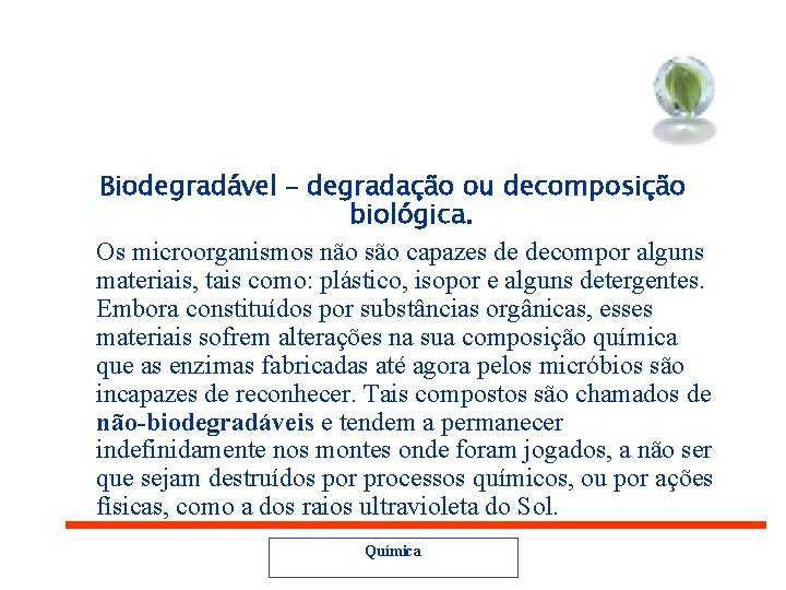 Biodegradável – degradação ou decomposição biológica. Os microorganismos não são capazes de decompor alguns