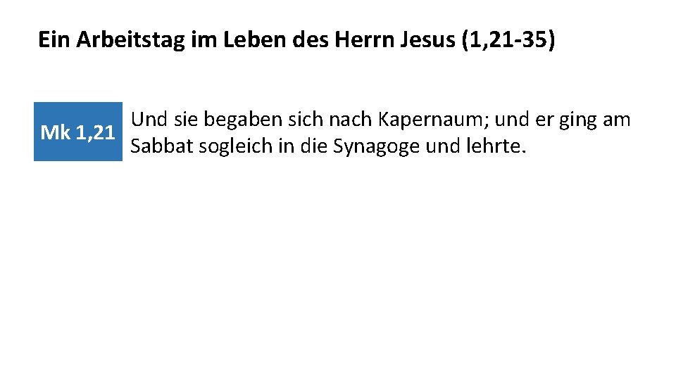 Ein Arbeitstag im Leben des Herrn Jesus (1, 21 -35) Und sie begaben sich