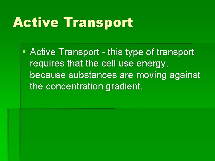 Active Transport § Active Transport - this type of transport requires that the cell