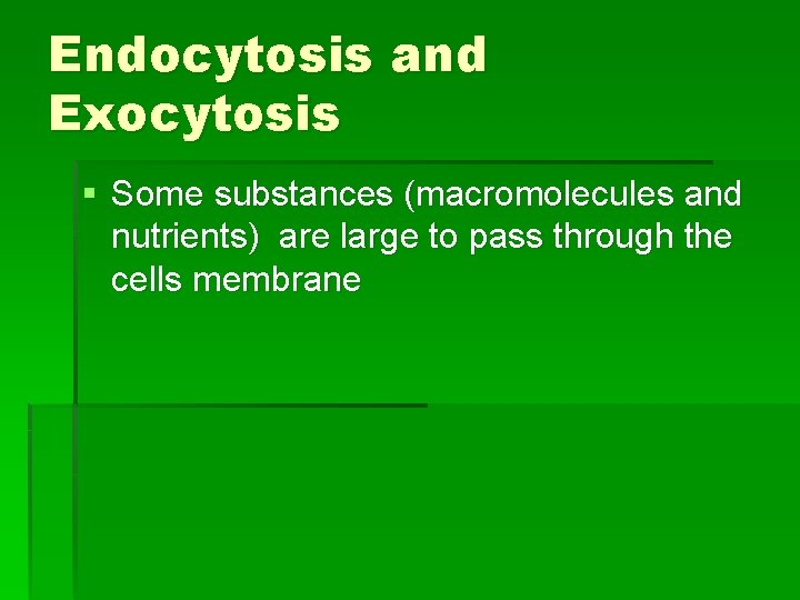 Endocytosis and Exocytosis § Some substances (macromolecules and nutrients) are large to pass through