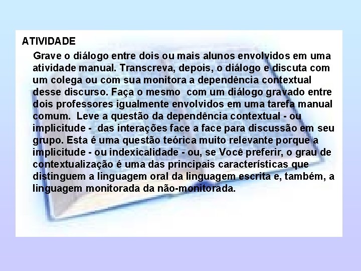 ATIVIDADE Grave o diálogo entre dois ou mais alunos envolvidos em uma atividade manual.