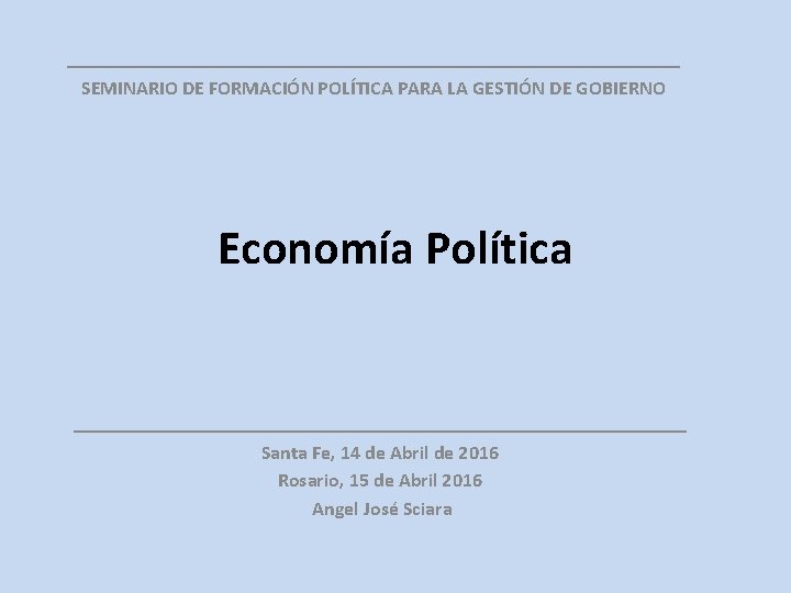 __________________ SEMINARIO DE FORMACIÓN POLÍTICA PARA LA GESTIÓN DE GOBIERNO Economía Política __________________ Santa