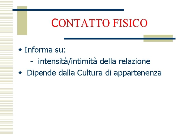 CONTATTO FISICO w Informa su: - intensità/intimità della relazione w Dipende dalla Cultura di