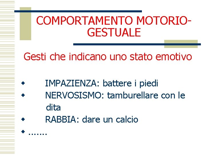 COMPORTAMENTO MOTORIOGESTUALE Gesti che indicano uno stato emotivo IMPAZIENZA: battere i piedi NERVOSISMO: tamburellare