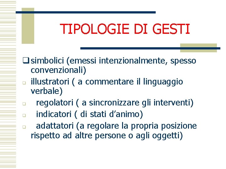 TIPOLOGIE DI GESTI q simbolici (emessi intenzionalmente, spesso convenzionali) q illustratori ( a commentare