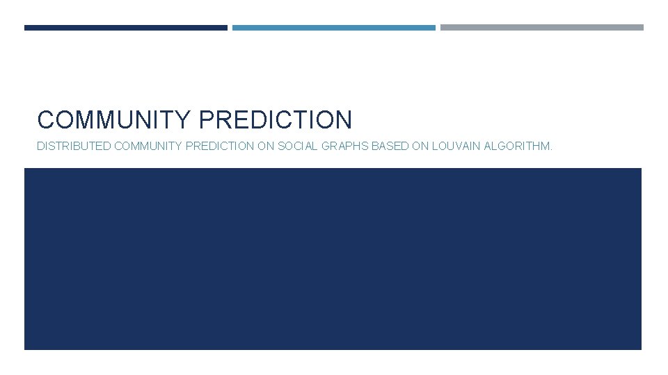 COMMUNITY PREDICTION DISTRIBUTED COMMUNITY PREDICTION ON SOCIAL GRAPHS BASED ON LOUVAIN ALGORITHM. 