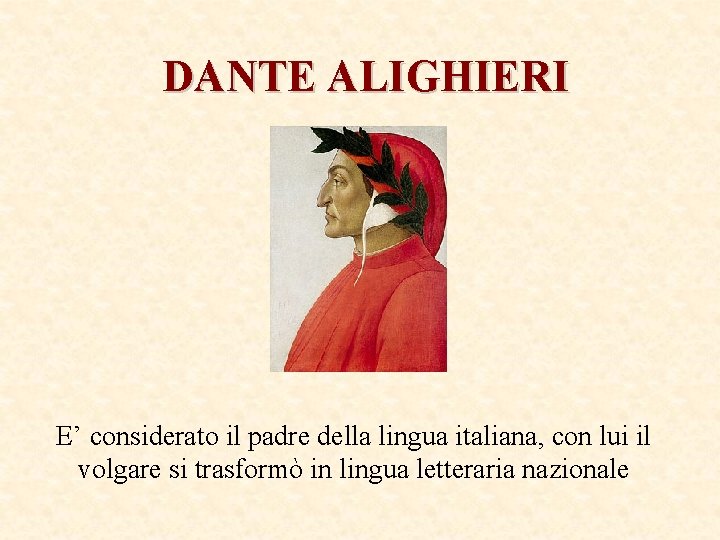 DANTE ALIGHIERI E’ considerato il padre della lingua italiana, con lui il volgare si