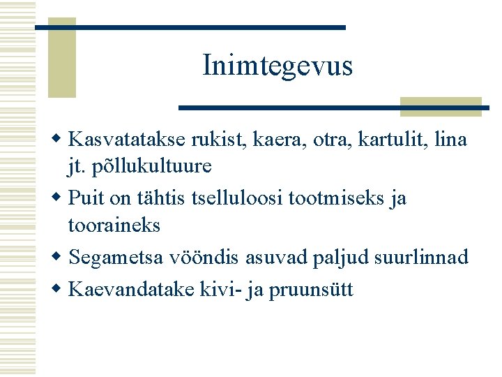 Inimtegevus w Kasvatatakse rukist, kaera, otra, kartulit, lina jt. põllukultuure w Puit on tähtis