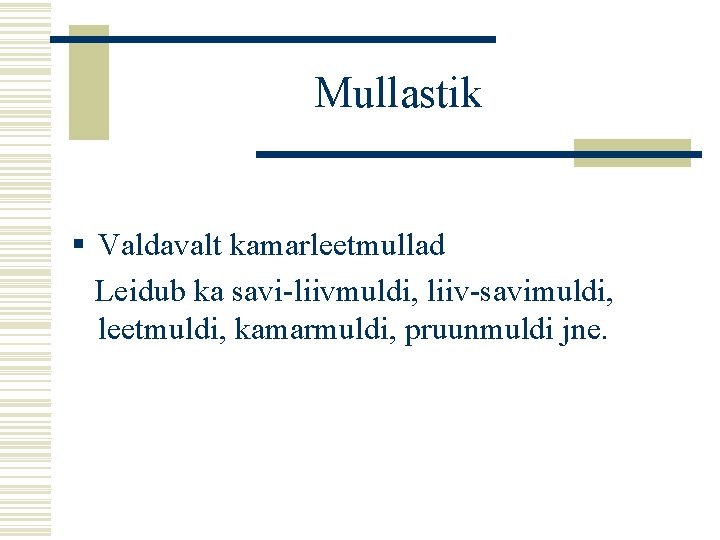 Mullastik § Valdavalt kamarleetmullad Leidub ka savi-liivmuldi, liiv-savimuldi, leetmuldi, kamarmuldi, pruunmuldi jne. 