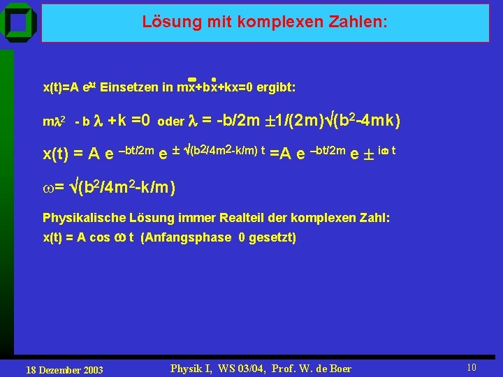 Lösung mit komplexen Zahlen: x(t)=A e t Einsetzen in mx+bx+kx=0 ergibt: m 2 -