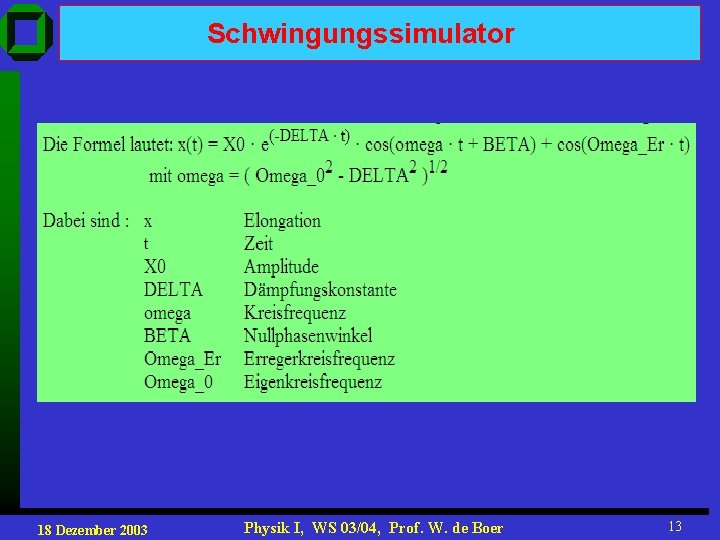 Schwingungssimulator 18 Dezember 2003 Physik I, WS 03/04, Prof. W. de Boer 13 