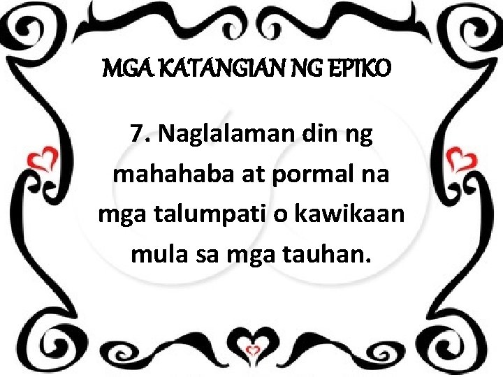 MGA KATANGIAN NG EPIKO 7. Naglalaman din ng mahahaba at pormal na mga talumpati