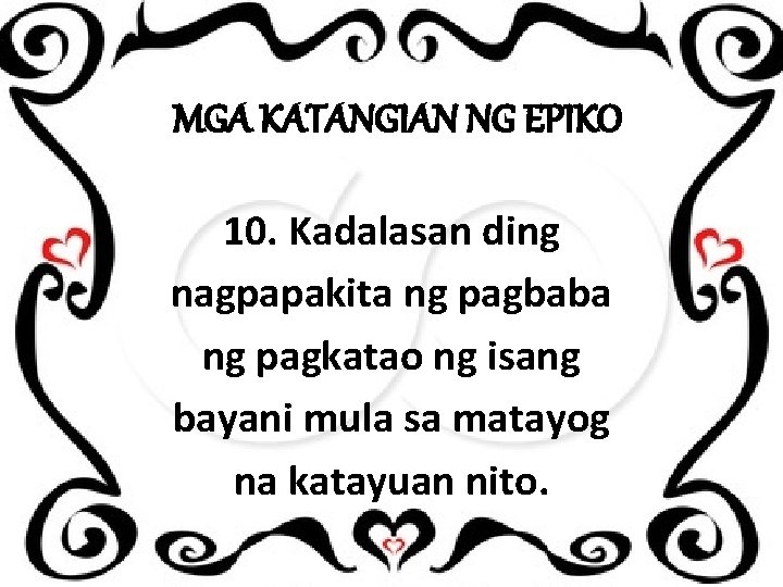 MGA KATANGIAN NG EPIKO 10. Kadalasan ding nagpapakita ng pagbaba ng pagkatao ng isang