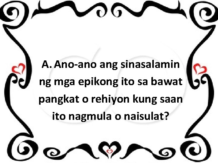 A. Ano-ano ang sinasalamin ng mga epikong ito sa bawat pangkat o rehiyon kung